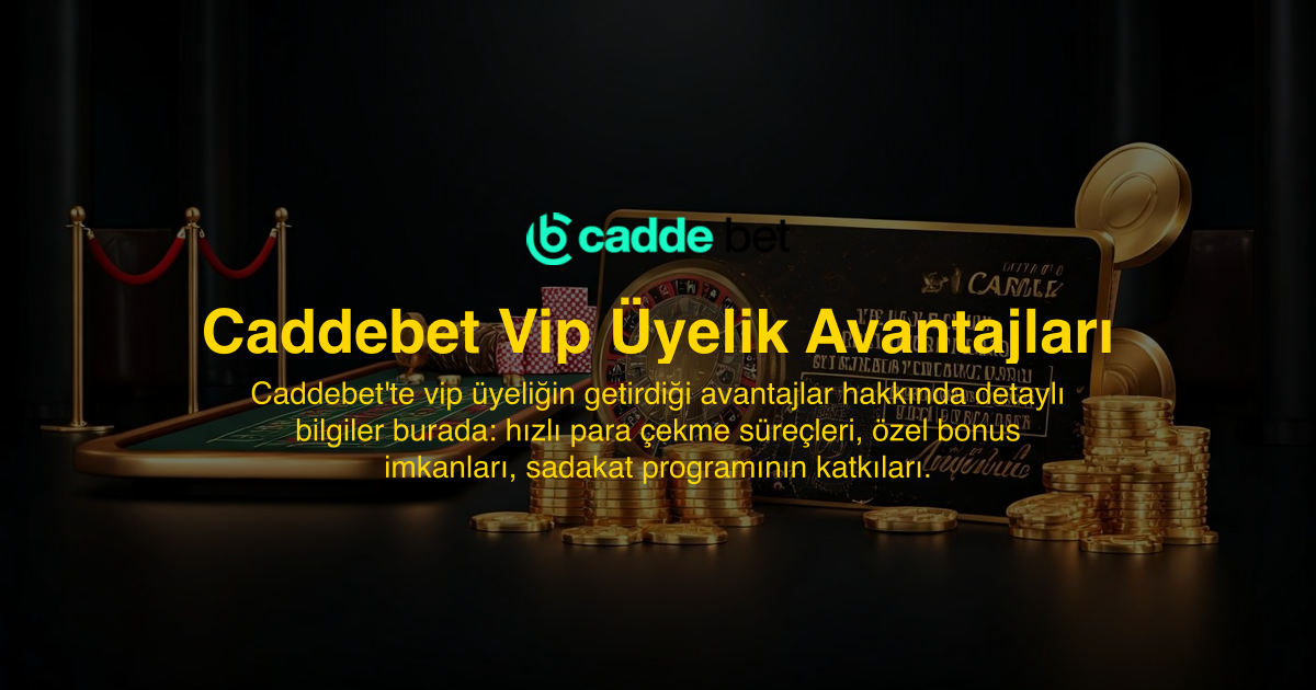 Caddebet Vip Üyelik Avantajları