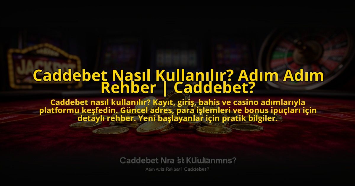 Caddebet-Nasil-Kullanilir-Adim-Adim-Rehber-Caddebet-overlay-1769824960.jpg