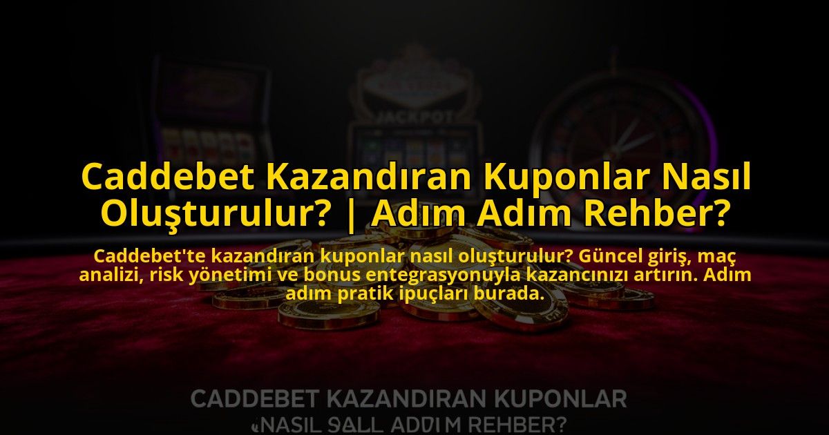 Caddebet-Kazandiran-Kuponlar-Nasil-Olusturulur-Adim-Adim-Rehber-overlay-1776022651.jpg